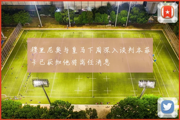 穆里尼奥与皇马下周深入谈判本菲卡已获知他将离任消息